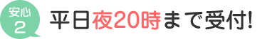 平日夜20時まで受付!